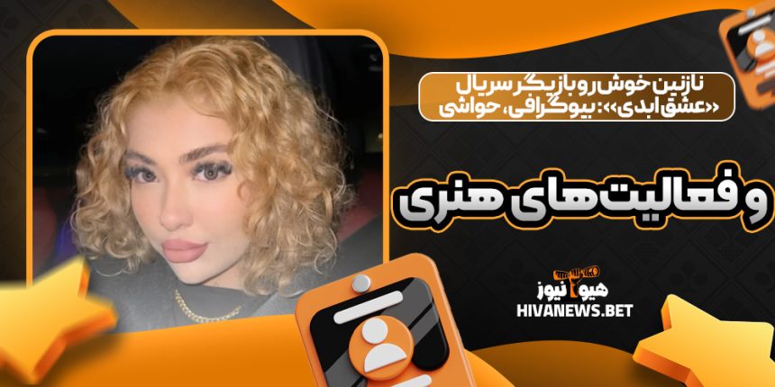 نازنین خوش‌رو بازیگر سریال «عشق ابدی»: بیوگرافی، حواشی و فعالیت‌های هنری