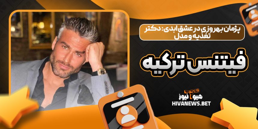 پژمان بهروزی در عشق ابدی: دکتر تغذیه و مدل فیتنس ترکیه